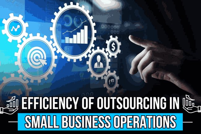Efficiency of Outsourcing in Small Business Operations
