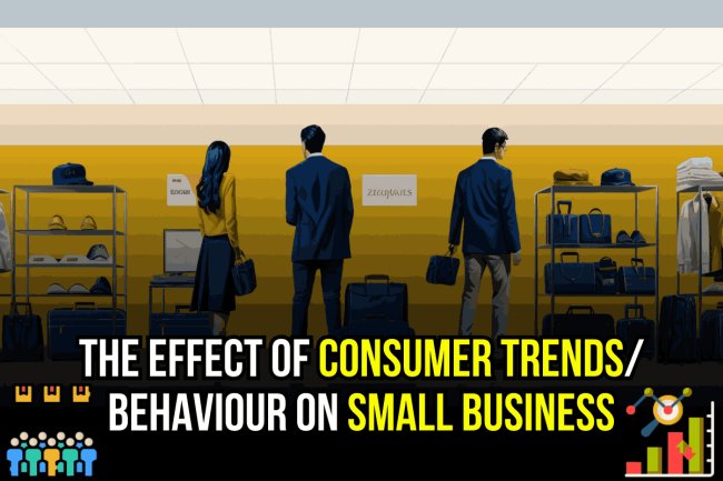 The Effect of Consumer Trends/ behaviour on Small Business