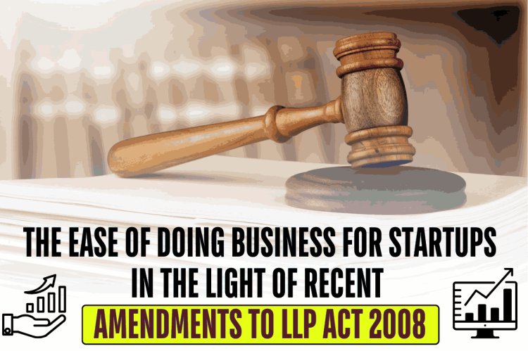 The ease of doing business for startups in the light of recent amendments to LLP Act 2008