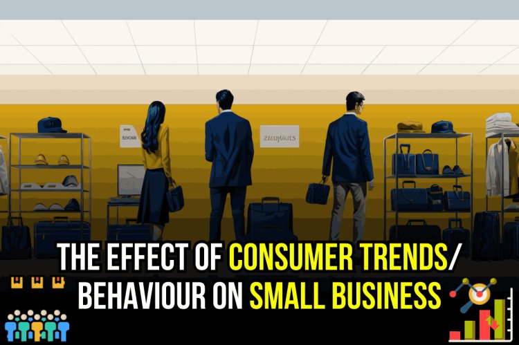 The Effect of Consumer Trends/ behaviour on Small Business