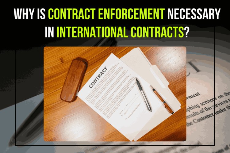 Why is contract enforcement necessary in international contracts?