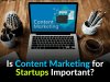 Is Content Marketing for Startups Important?
