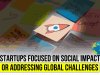 STARTUPS FOCUSED ON SOCIAL IMPACT OR ADDRESSING GLOBAL CHALLENGES