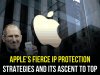 APPLE’S FIERCE IP PROTECTION STRATEGIES AND ITS ASCENT TO TOP