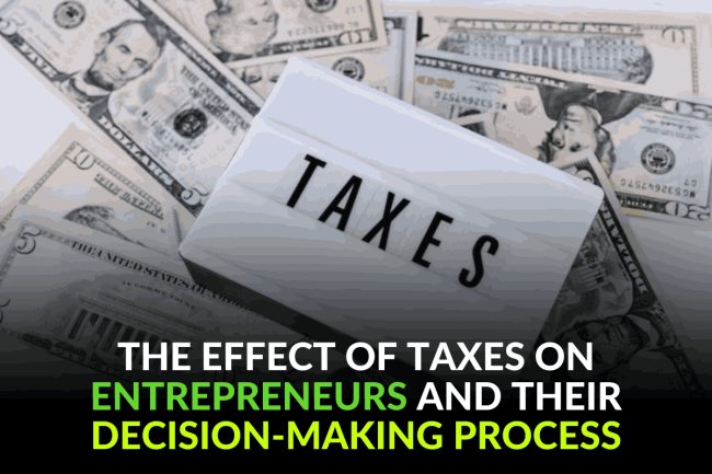 The Effect of Taxes on Entrepreneurs and Their Decision-Making Process