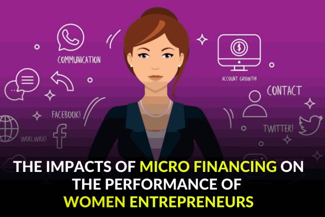 The Impacts of Micro Financing on the Performance of Women Entrepreneurs
