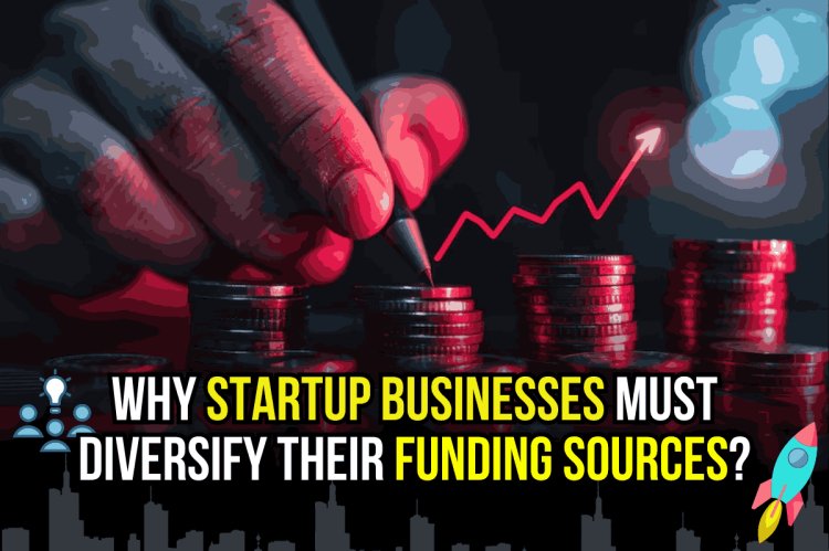Why Startup Businesses Must Diversify their Funding Sources?