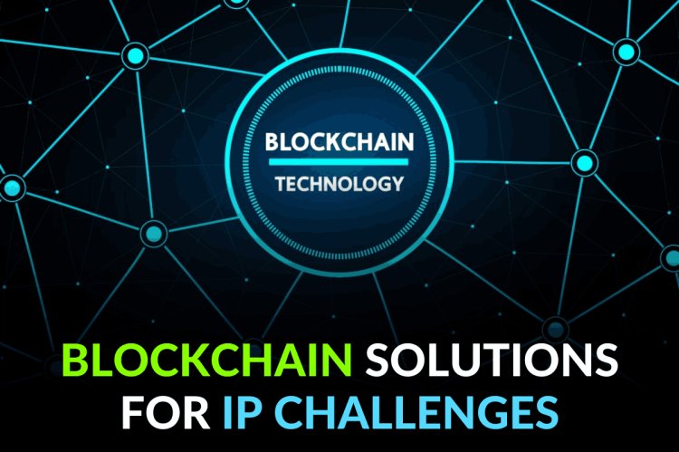 Blockchain Solutions for IP Challenges