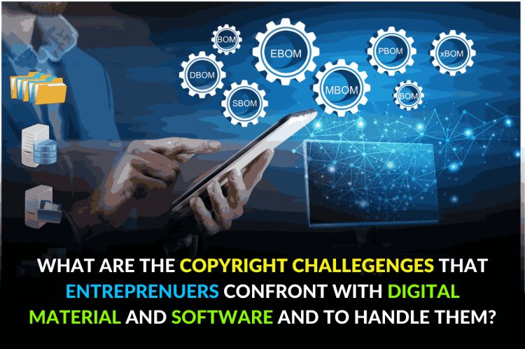 WHAT ARE THE COPYRIGHT CHALLEGENGES THAT ENTREPRENUERS CONFRONT WITH DIGITAL MATERIAL AND SOFTWARE AND TO HANDLE THEM?