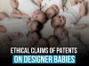 ETHICAL CLAIMS OF PATENTS ON DESIGNER BABIES