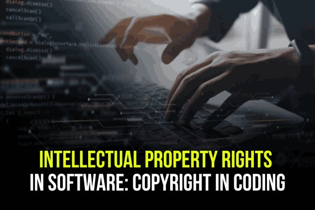 INTELLECTUAL PROPERTY RIGHTS IN SOFTWARE: COPYRIGHT IN CODING