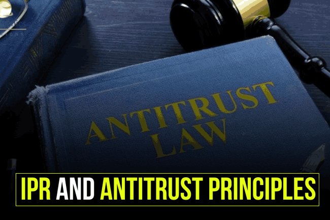 IPR AND ANTITRUST PRINCIPLES