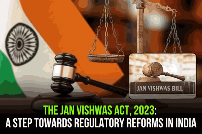 The Jan Vishwas (Amendment of Provisions) Act, 2023: A Step Towards Regulatory Reforms in India