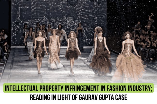 Intellectual Property Infringement in Fashion Industry; Reading in light of Gaurav Gupta Case