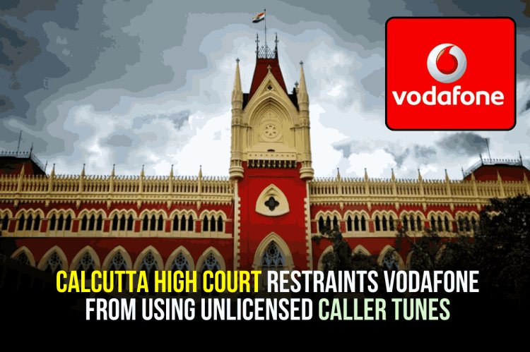 Calcutta High Court Restraints Vodafone from Using Unlicensed Caller Tunes