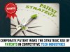 Corporate Patent Wars: The Strategic Use of Patents in Competitive Tech Industries