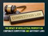 The Impact of Intellectual Property on Corporate Competition and Antitrust Laws