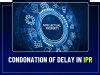Condonation of Delay in IPR: A Critical Analysis