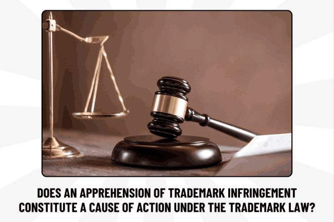 Does an Apprehension of Trademark Infringement Constitute a Cause of Action Under the Trademark Law?