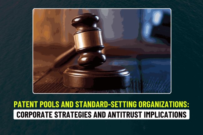 Patent Pools and Standard-Setting Organizations: Corporate Strategies and Antitrust Implications