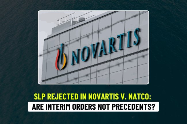 SLP Rejected in Novartis v. Natco: Are Interim Orders Not Precedents?
