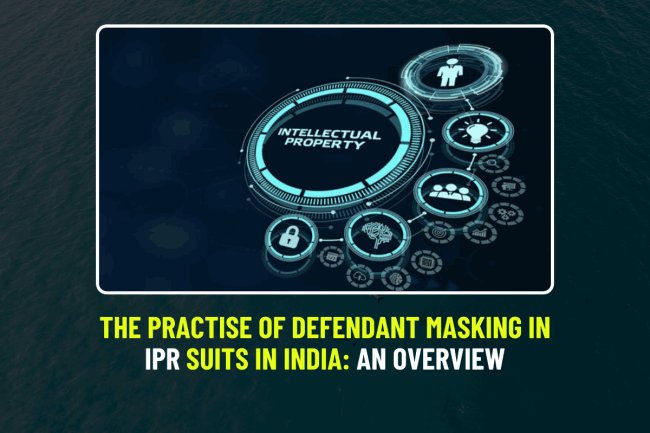 The Practise of Defendant Masking in IPR suits in India: An Overview
