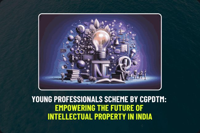 Young Professionals Scheme by CGPDTM: Empowering the Future of Intellectual Property in India