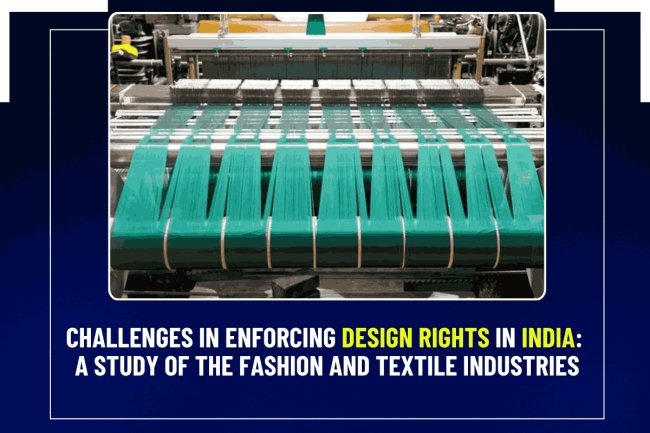 Challenges in Enforcing Design Rights in India: A Study of the Fashion and Textile Industries