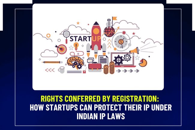 Rights Conferred by Registration: How Startups Can Protect Their IP Under Indian Intellectual property Laws