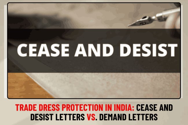 In Trademark Act : Trade Dress Protection in India: Cease and Desist Letters vs. Demand Letters