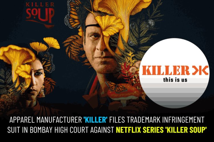 Apparel Manufacturer 'Killer' Files Trademark Infringement Suit in Bombay High Court Against Netflix Series 'Killer Soup'