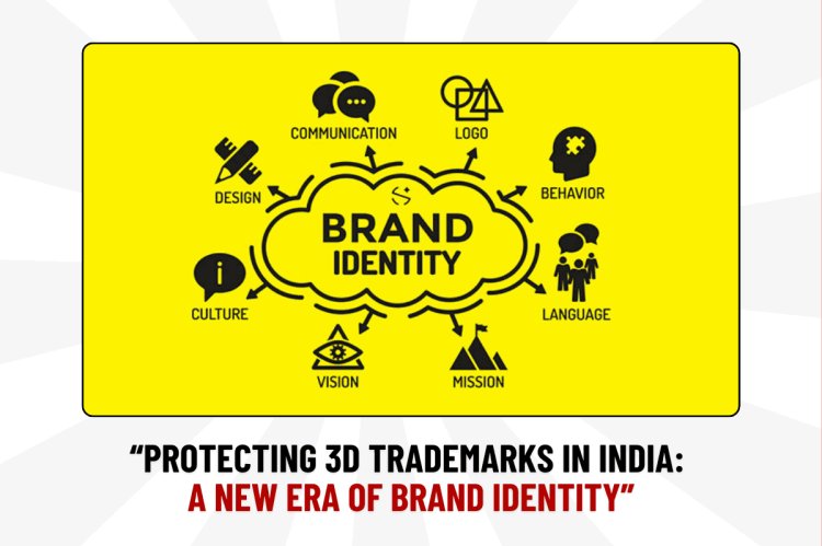 “Protecting 3D Trademarks in India: A New Era of Brand Identity”