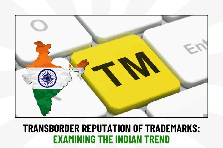 Transborder Reputation of Trademarks: Examining the Indian Trend