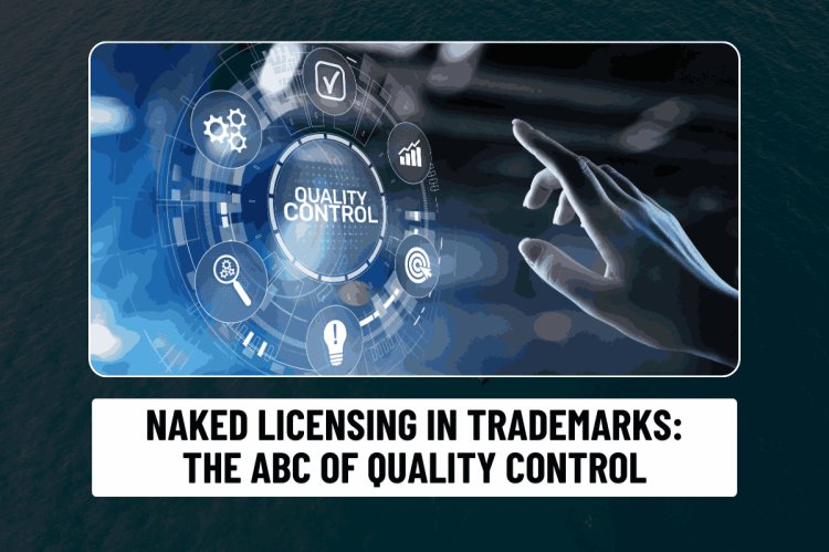 Naked Licensing in Trademarks: The ABC of Quality Control