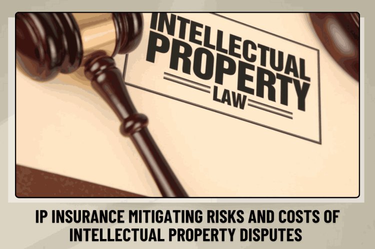 INTELLECTUAL PROPERTY: INSURANCE: MITIGATING RISKS AND COSTS OF INTELLECTUAL PROPERTY DISPUTES