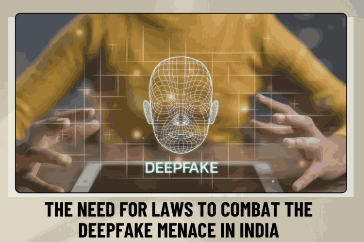 The Need for Laws to Combat the Deepfake Menace in India