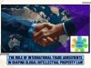 THE ROLE OF INTERNATIONAL TRADE AGREEMENTS IN SHAPING GLOBAL INTELLECTUAL PROPERTY LAW   