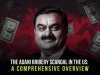 The Adani Bribery Scandal in the US: A Comprehensive Overview