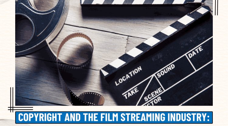 COPYRIGHT AND THE FILM STREAMING INDUSTRY: LICENSING, PIRACY, AND ...