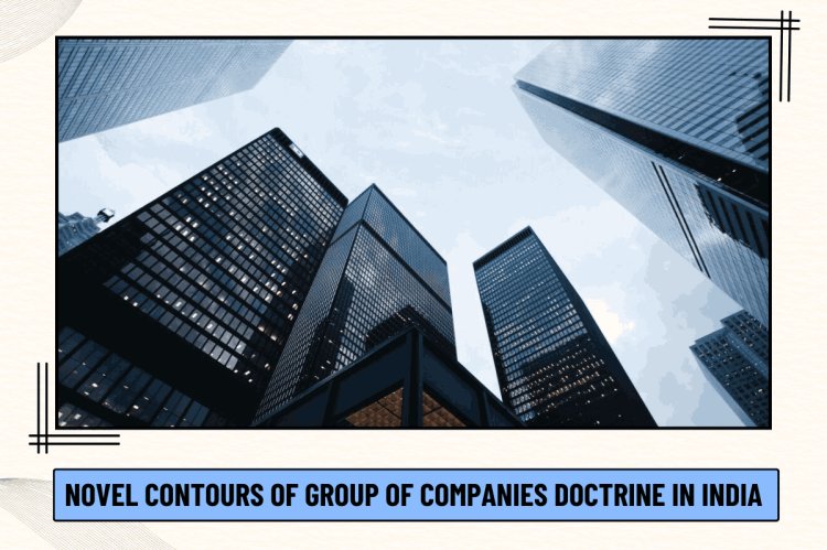 Novel Contours of Group of Companies Doctrine in India
