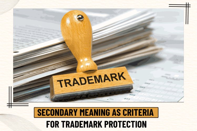 TRADEMARK SECONDARY MEANING AS CRITERIA FOR TRADEMARK PROTECTION