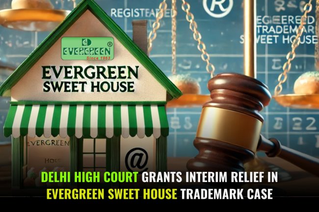 Delhi High Court Grants Interim Relief in Evergreen Sweet House Trademark Case