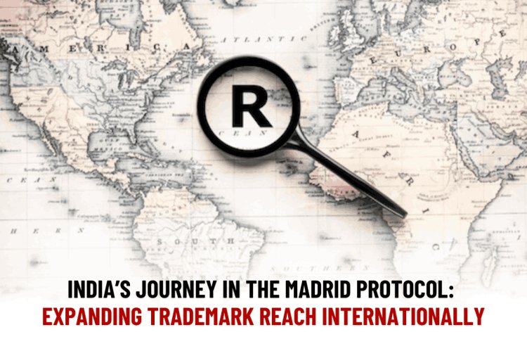 India’s Journey in the Madrid Protocol: Expanding Trademark Reach Internationally