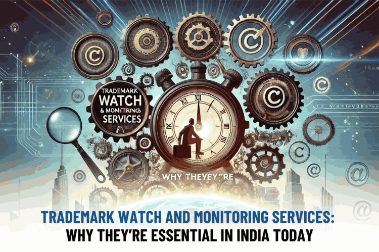 Trademark Watch and Monitoring Services: Why They’re Essential in India Today