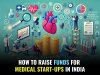 HOW TO RAISE FUNDS FOR MEDICAL START-UPS IN INDIA