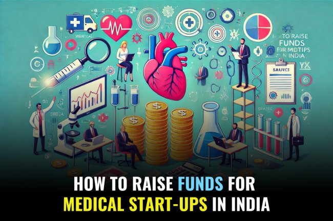 HOW TO RAISE FUNDS FOR MEDICAL START-UPS IN INDIA