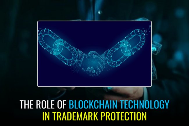THE ROLE OF BLOCKCHAIN TECHNOLOGY IN TRADEMARK PROTECTION