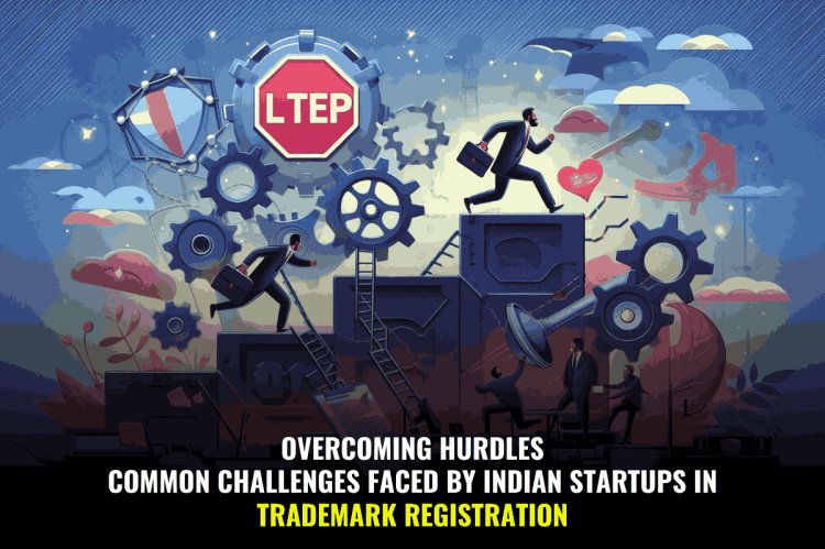 Overcoming Hurdles: Common Challenges Faced by Indian Startups in Trademark Registration