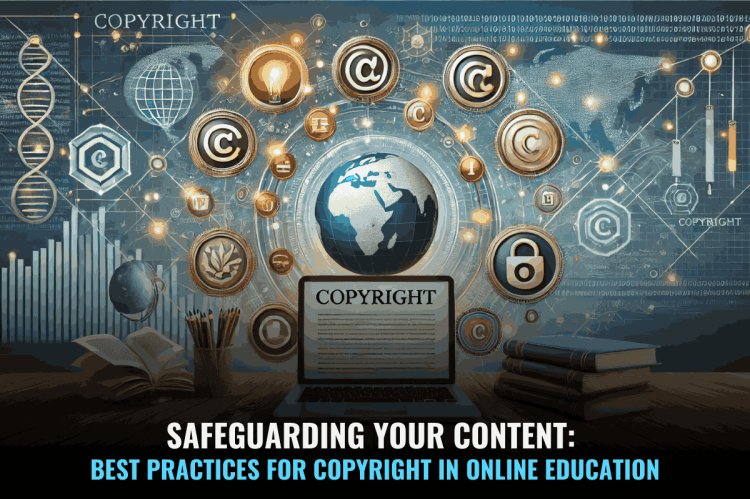 Safeguarding Your Content: Best Practices for Copyright in Online Education