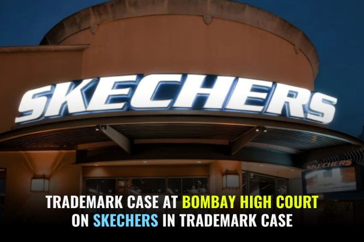 TRADEMARK CASE AT BOMBAY HIGH COURT ON SKECHERS IN TRADEMARK CASE